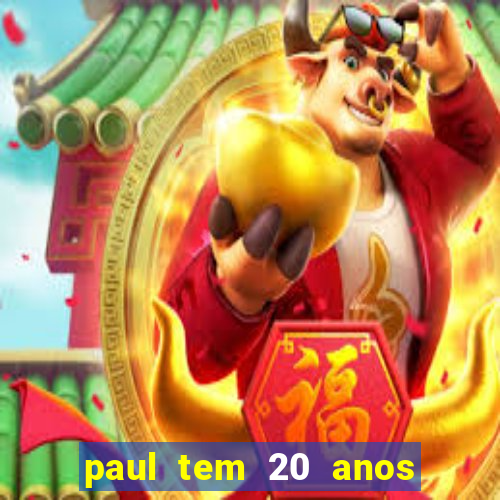 paul tem 20 anos de idade. a idade dele